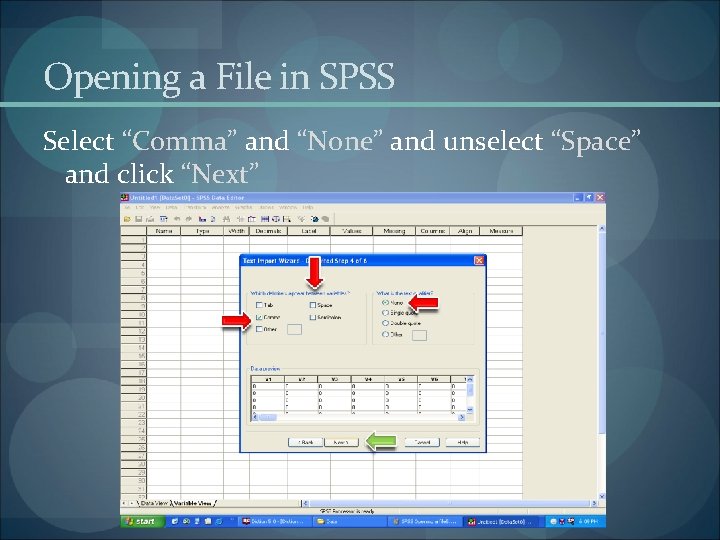 Opening a File in SPSS Select “Comma” and “None” and unselect “Space” and click