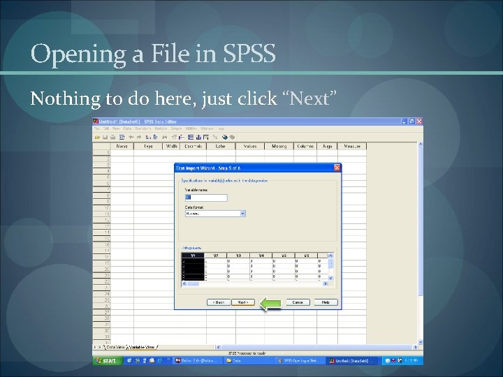 Opening a File in SPSS Nothing to do here, just click “Next” 