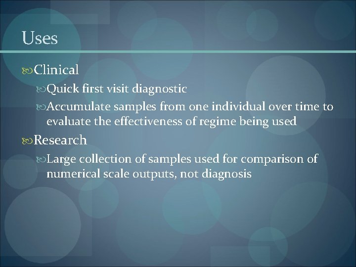 Uses Clinical Quick first visit diagnostic Accumulate samples from one individual over time to