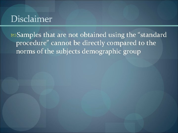 Disclaimer Samples that are not obtained using the “standard procedure” cannot be directly compared