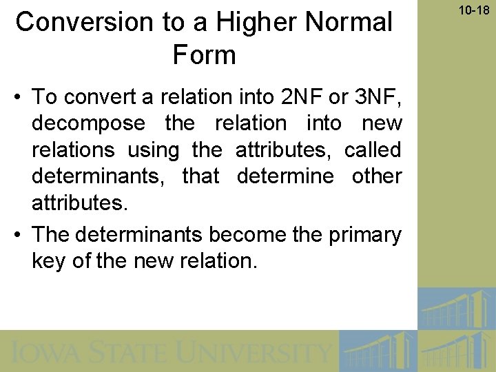 Conversion to a Higher Normal Form • To convert a relation into 2 NF