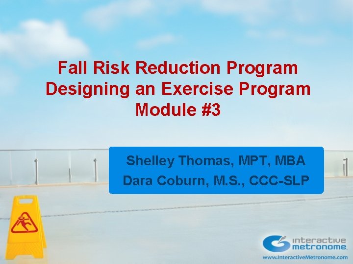 Fall Risk Reduction Program Designing an Exercise Program Module #3 Shelley Thomas, MPT, MBA Fall Risk Reduction Program Designing an Exercise Program Module #3 Shelley Thomas, MPT, MBA