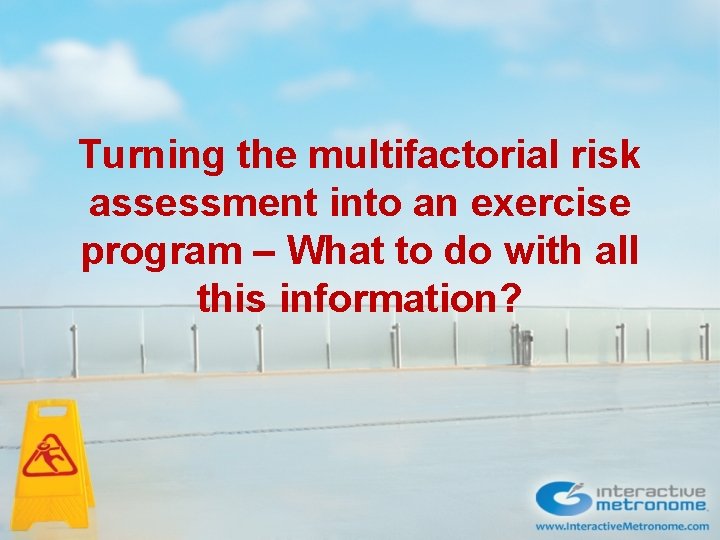 Turning the multifactorial risk assessment into an exercise program – What to do with Turning the multifactorial risk assessment into an exercise program – What to do with