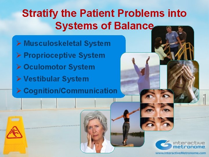Stratify the Patient Problems into Systems of Balance Ø Musculoskeletal System Ø Proprioceptive System Stratify the Patient Problems into Systems of Balance Ø Musculoskeletal System Ø Proprioceptive System
