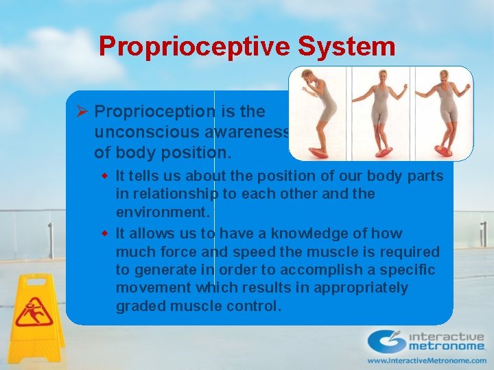 Proprioceptive System Ø Proprioception is the unconscious awareness of body position. w It tells Proprioceptive System Ø Proprioception is the unconscious awareness of body position. w It tells