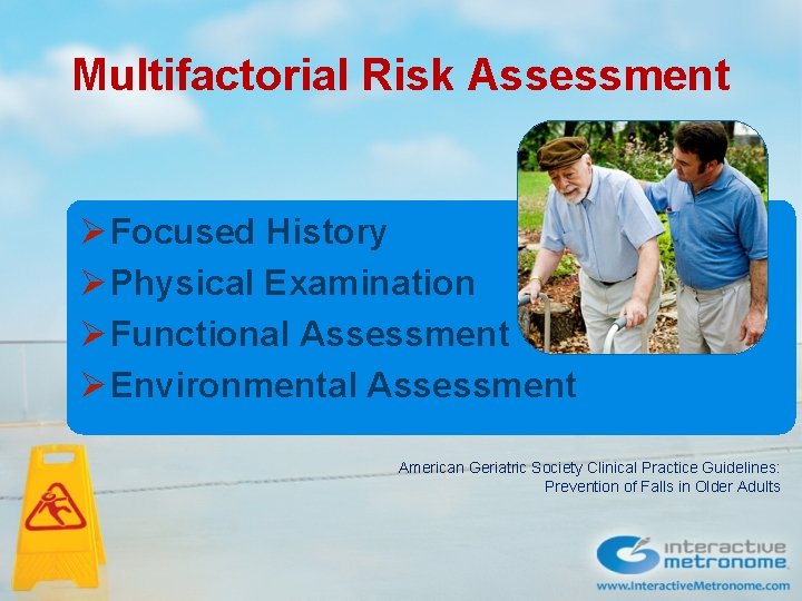 Multifactorial Risk Assessment Ø Focused History Ø Physical Examination Ø Functional Assessment Ø Environmental Multifactorial Risk Assessment Ø Focused History Ø Physical Examination Ø Functional Assessment Ø Environmental