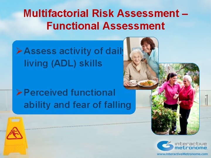 Multifactorial Risk Assessment – Functional Assessment Ø Assess activity of daily living (ADL) skills Multifactorial Risk Assessment – Functional Assessment Ø Assess activity of daily living (ADL) skills