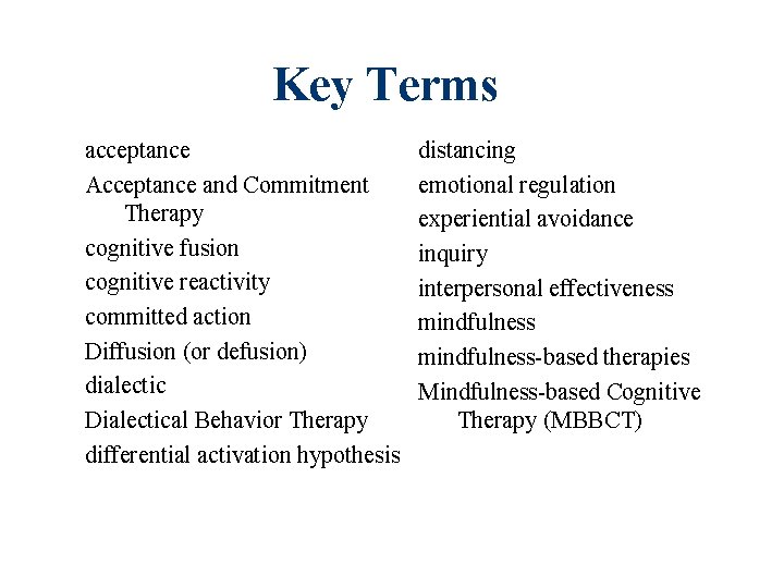 Key Terms acceptance Acceptance and Commitment Therapy cognitive fusion cognitive reactivity committed action Diffusion