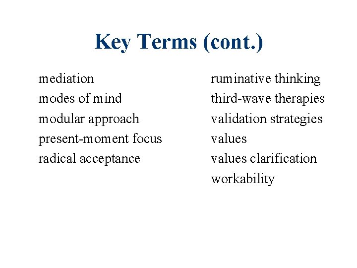 Key Terms (cont. ) mediation modes of mind modular approach present-moment focus radical acceptance