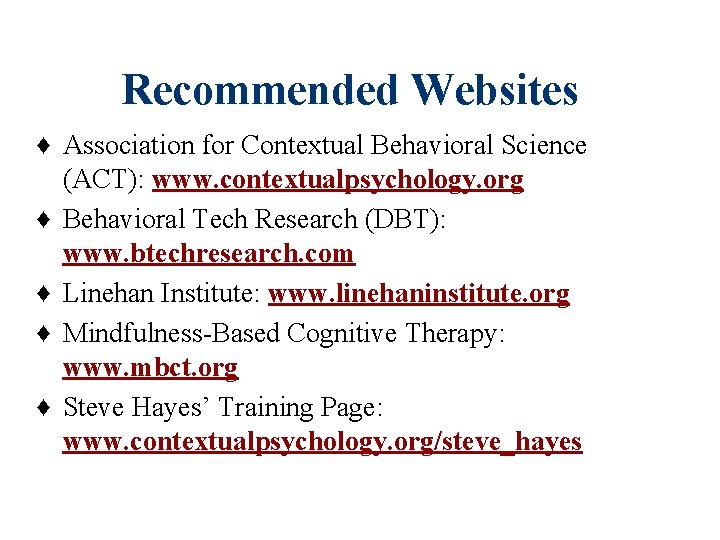 Recommended Websites ♦ Association for Contextual Behavioral Science (ACT): www. contextualpsychology. org ♦ Behavioral