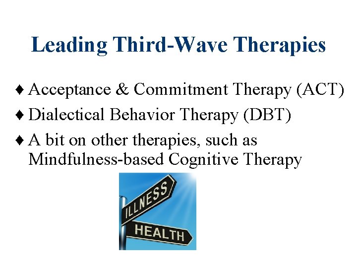 Leading Third-Wave Therapies ♦ Acceptance & Commitment Therapy (ACT) ♦ Dialectical Behavior Therapy (DBT)