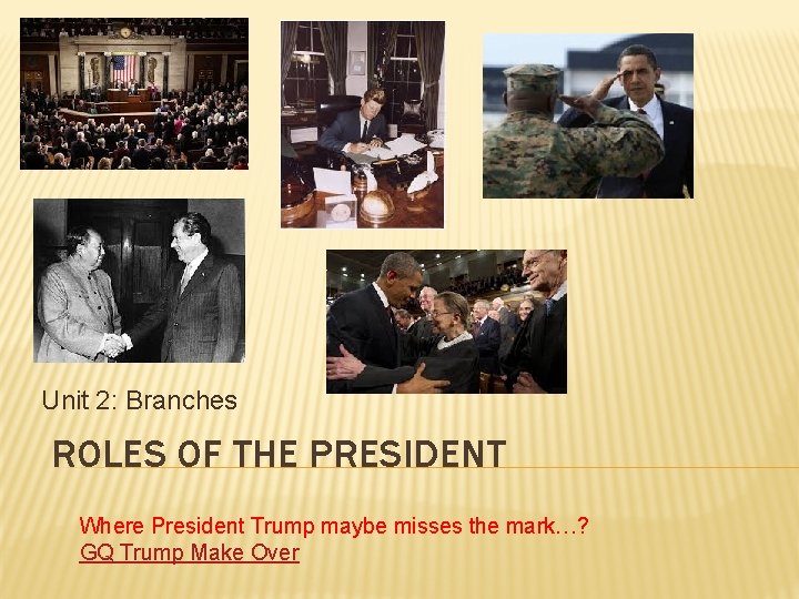 Unit 2: Branches ROLES OF THE PRESIDENT Where President Trump maybe misses the mark…?