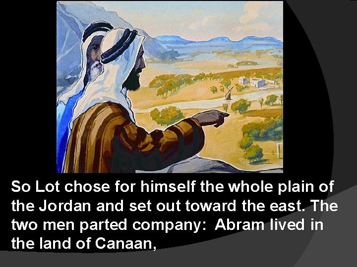 So Lot chose for himself the whole plain of the Jordan and set out