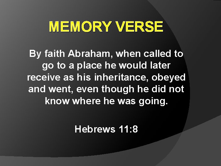 MEMORY VERSE By faith Abraham, when called to go to a place he would