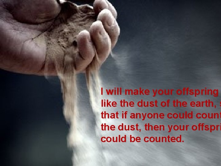 I will make your offspring like the dust of the earth, s that if