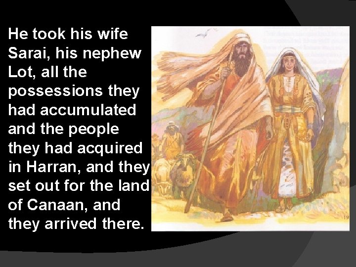 He took his wife Sarai, his nephew Lot, all the possessions they had accumulated