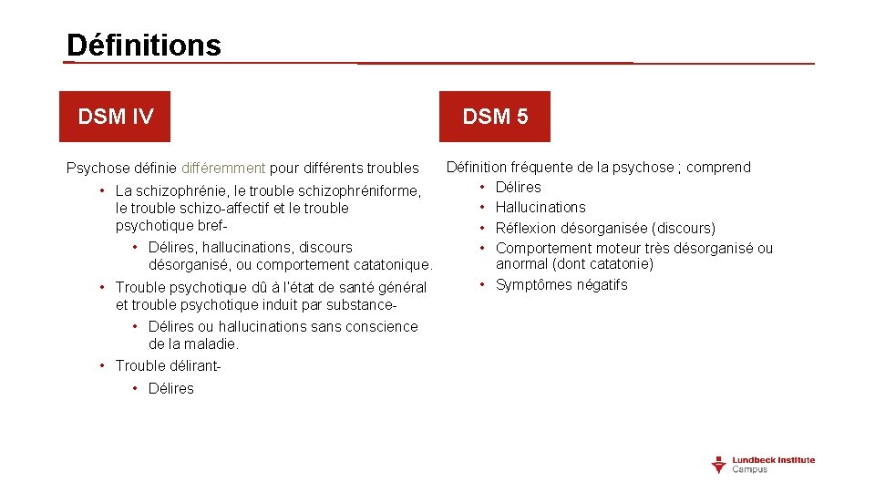Définitions DSM IV DSM 5 Définition fréquente de la psychose ; comprend • Délires Définitions DSM IV DSM 5 Définition fréquente de la psychose ; comprend • Délires