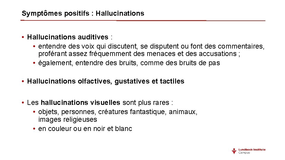 Symptômes positifs : Hallucinations • Hallucinations auditives : • entendre des voix qui discutent, Symptômes positifs : Hallucinations • Hallucinations auditives : • entendre des voix qui discutent,
