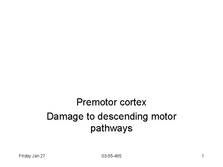 Premotor cortex Damage to descending motor pathways Friday Jan. 27 03 -55 -485 1