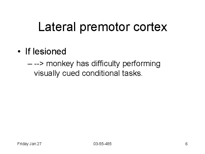 Lateral premotor cortex • If lesioned – --> monkey has difficulty performing visually cued