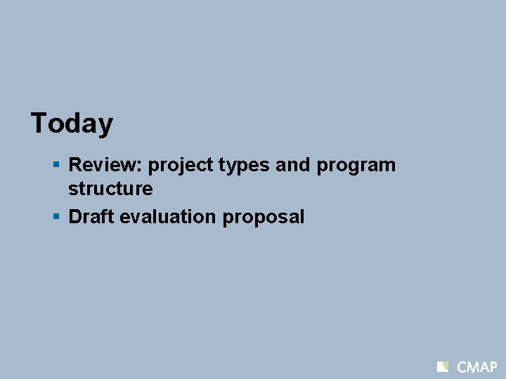 Today § Review: project types and program structure § Draft evaluation proposal 