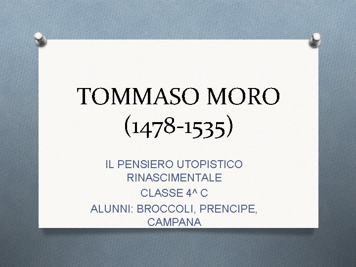TOMMASO MORO (1478 -1535) IL PENSIERO UTOPISTICO RINASCIMENTALE CLASSE 4^ C ALUNNI: BROCCOLI, PRENCIPE,