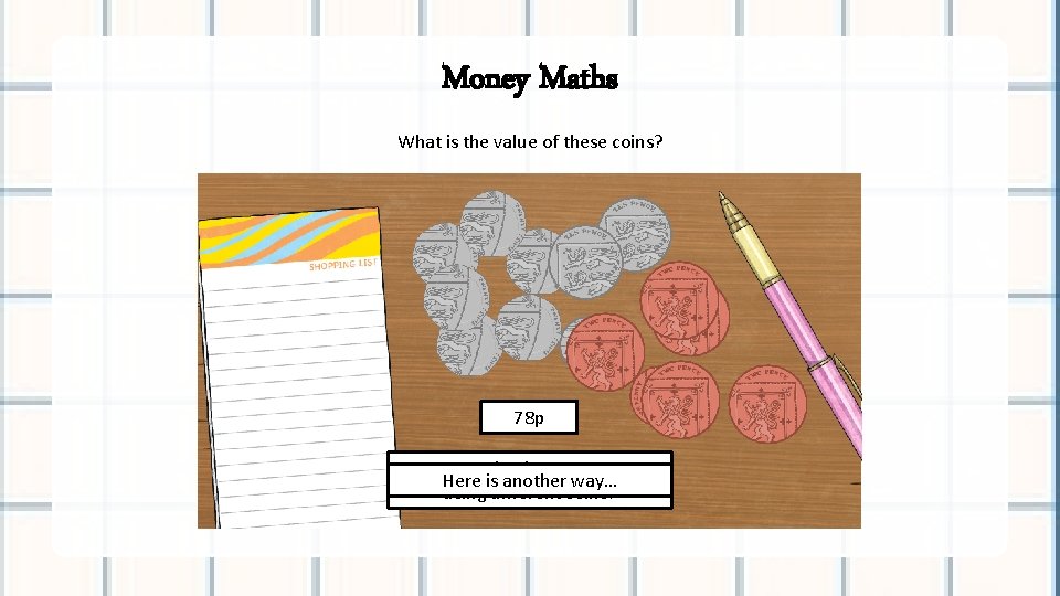 Money Maths What is the value of these coins? 78 p Can you make