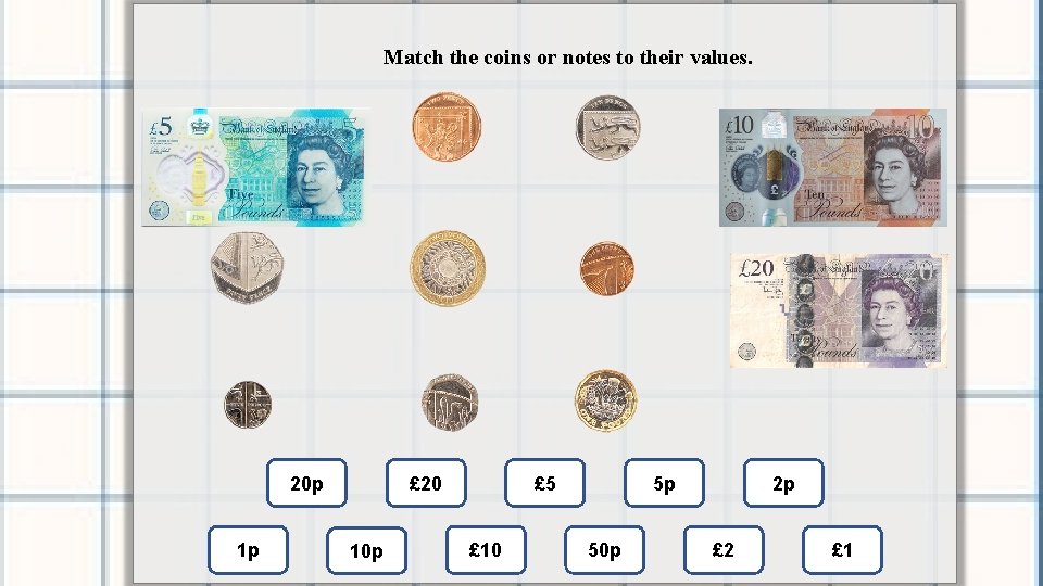 Match the coins or notes to their values. 20 p 1 p £ 20