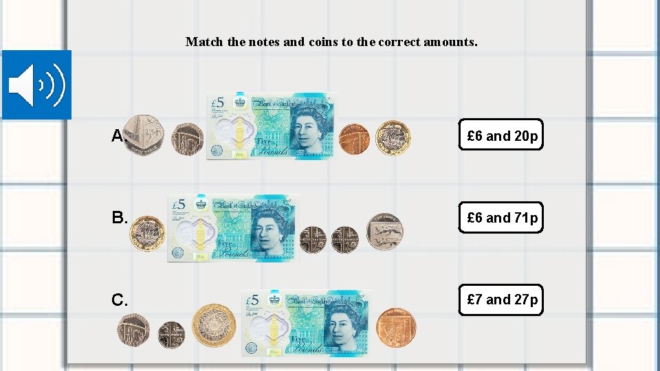 Match the notes and coins to the correct amounts. A. £ 6 and 20