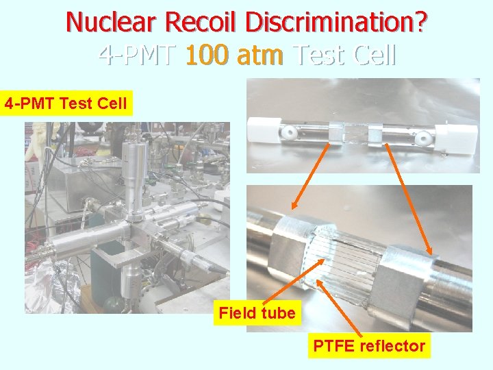 Nuclear Recoil Discrimination? 4 -PMT 100 atm Test Cell 4 -PMT Test Cell Field