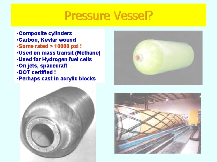 Pressure Vessel? • Composite cylinders • Carbon, Kevlar wound • Some rated > 10000