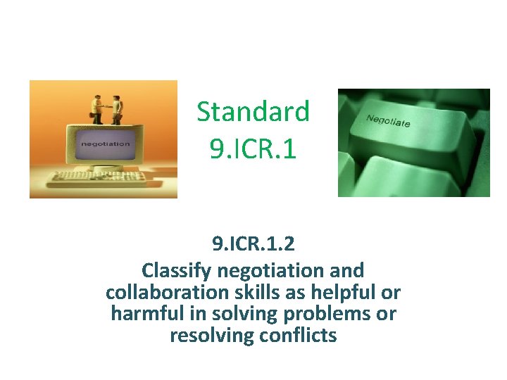 Standard 9. ICR. 1 Objective 9. ICR. 1. 2 Classify negotiation and collaboration skills