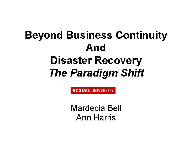 Beyond Business Continuity And Disaster Recovery The Paradigm Shift Mardecia Bell Ann Harris 