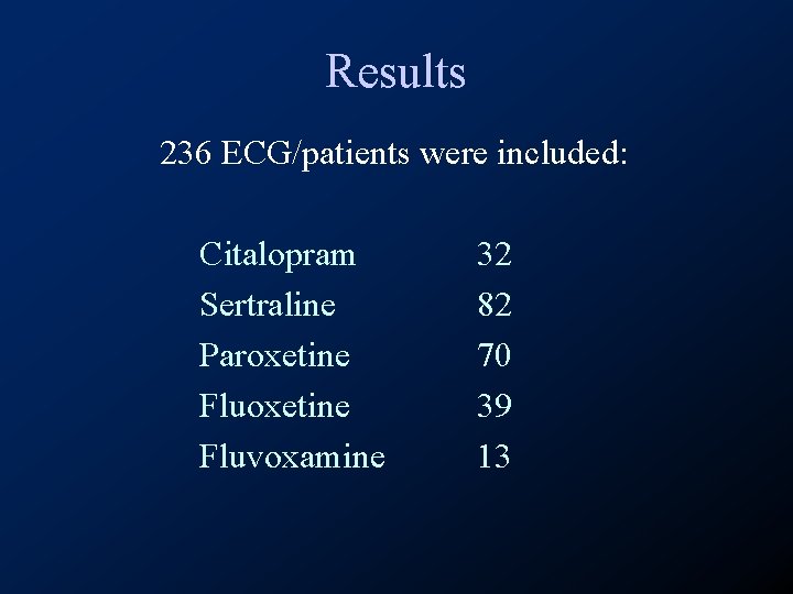 Results 236 ECG/patients were included: Citalopram Sertraline Paroxetine Fluvoxamine 32 82 70 39 13