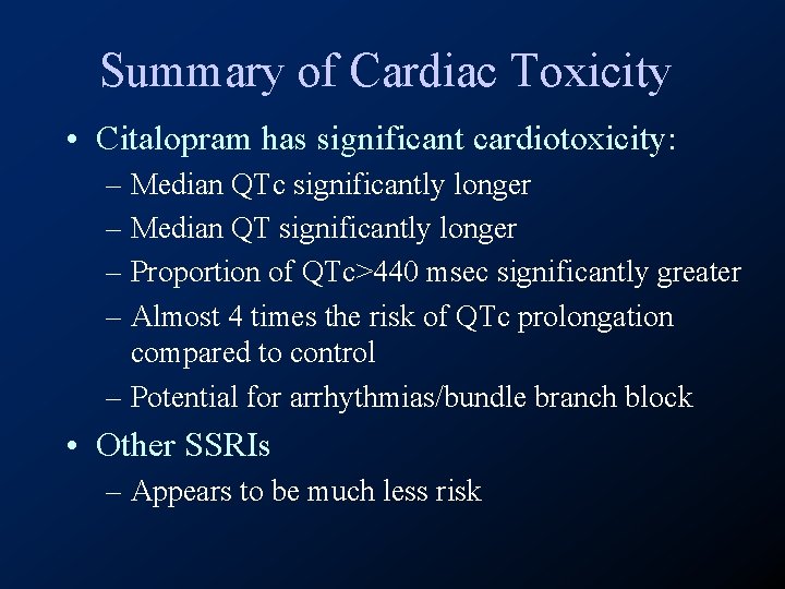 Summary of Cardiac Toxicity • Citalopram has significant cardiotoxicity: – Median QTc significantly longer