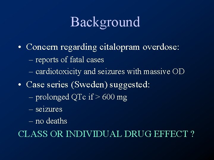 Background • Concern regarding citalopram overdose: – reports of fatal cases – cardiotoxicity and