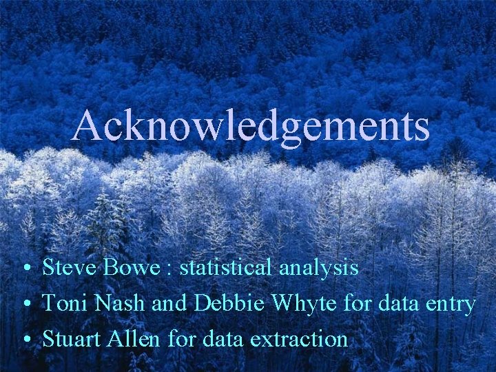 Acknowledgements • Steve Bowe : statistical analysis • Toni Nash and Debbie Whyte for