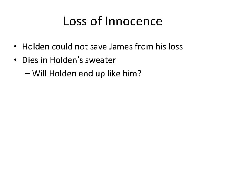 Loss of Innocence • Holden could not save James from his loss • Dies