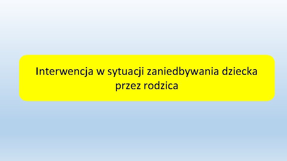 Interwencja w sytuacji zaniedbywania dziecka przez rodzica 