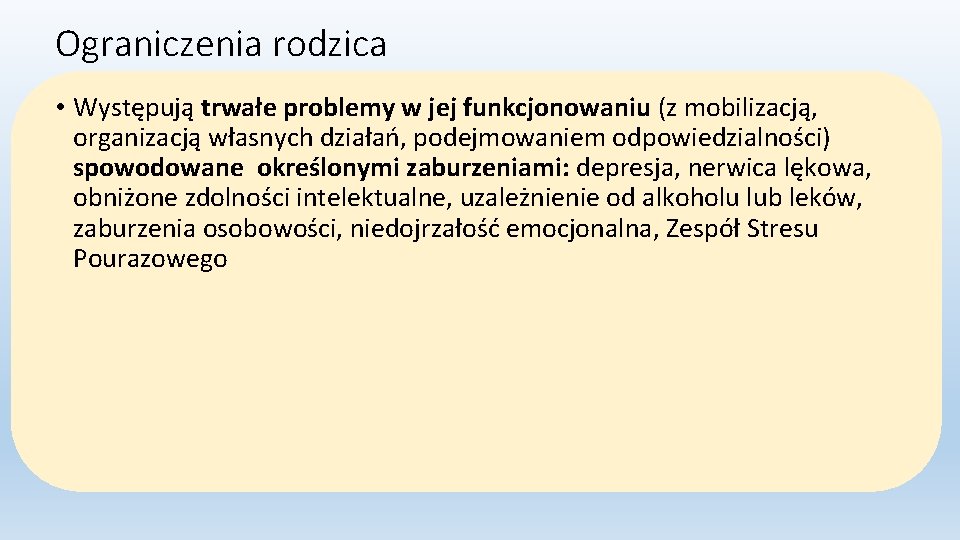 Ograniczenia rodzica • Występują trwałe problemy w jej funkcjonowaniu (z mobilizacją, organizacją własnych działań,