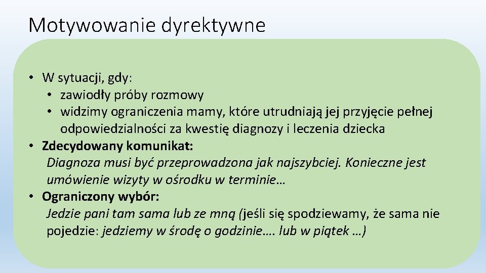 Motywowanie dyrektywne • W sytuacji, gdy: • zawiodły próby rozmowy • widzimy ograniczenia mamy,