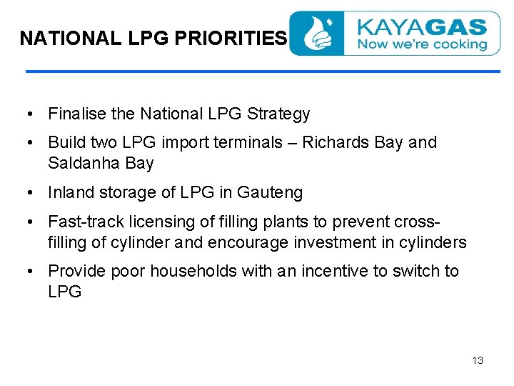 NATIONAL LPG PRIORITIES • Finalise the National LPG Strategy • Build two LPG import