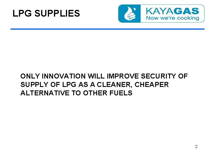 LPG SUPPLIES ONLY INNOVATION WILL IMPROVE SECURITY OF SUPPLY OF LPG AS A CLEANER,