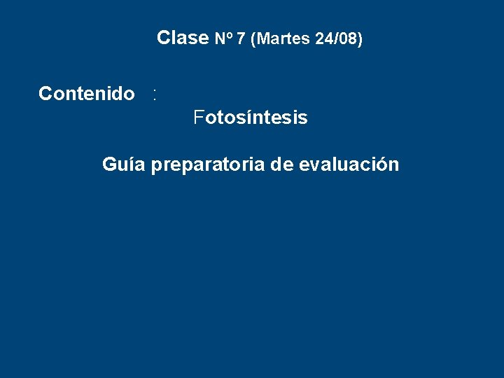 Clase Nº 7 (Martes 24/08) Contenido : Fotosíntesis Guía preparatoria de evaluación 