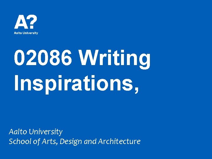 02086 Writing Inspirations, Aalto University School of Arts, Design and Architecture 