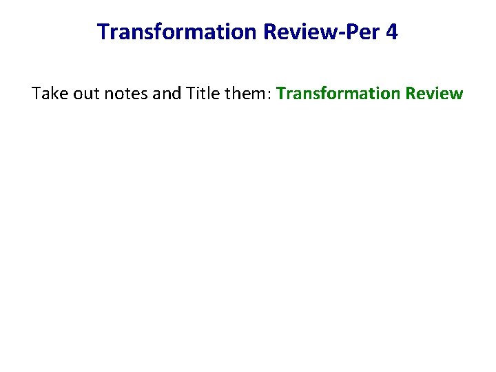 Transformation Review-Per 4 Take out notes and Title them: Transformation Review 