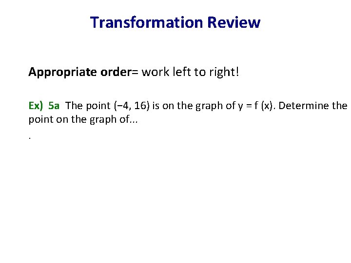 Transformation Review Appropriate order= work left to right! Ex) 5 a The point (−