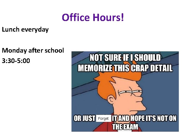 Office Hours! Lunch everyday Monday after school 3: 30 -5: 00 Forget 
