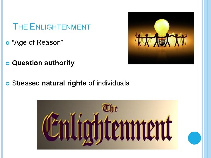 THE ENLIGHTENMENT “Age of Reason” Question authority Stressed natural rights of individuals 
