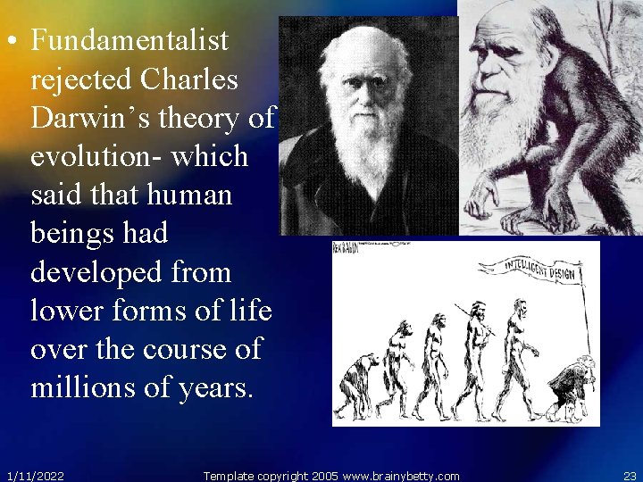  • Fundamentalist rejected Charles Darwin’s theory of evolution- which said that human beings